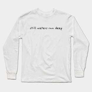 Still Waters Run Deep Long Sleeve T-Shirt